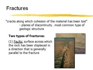 Fractures cracks along which cohesion of the material