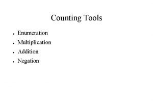 Counting Tools Enumeration Multiplication Addition Negation Enumeration Make