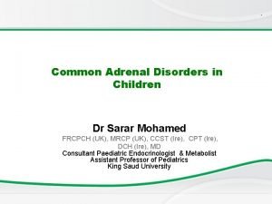 Common Adrenal Disorders in Children Dr Sarar Mohamed