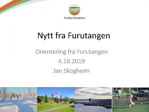 Nytt fra Furutangen Orientering fra Furutangen 4 10