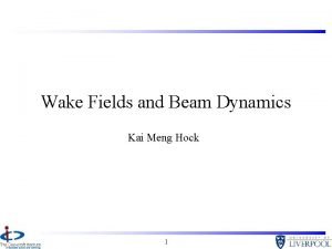 Wake Fields and Beam Dynamics Kai Meng Hock