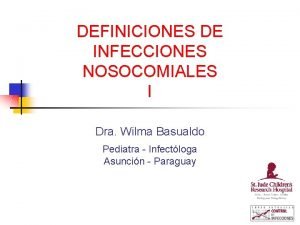 DEFINICIONES DE INFECCIONES NOSOCOMIALES I Dra Wilma Basualdo