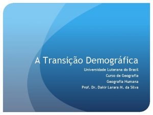 A Transio Demogrfica Universidade Luterana do Brasil Curso