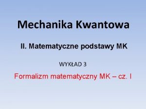Mechanika Kwantowa II Matematyczne podstawy MK WYKAD 3
