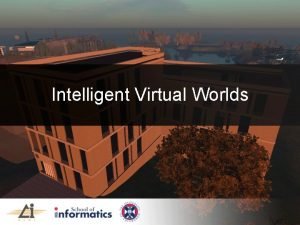 Intelligent Virtual Worlds Overview Why engage in Virtual
