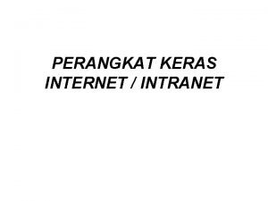 PERANGKAT KERAS INTERNET INTRANET PERANGKAT KERAS INTERNET 1