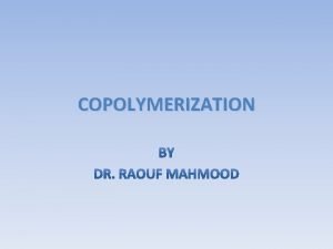 COPOLYMERIZATION Polymer Modification o For a polymer to