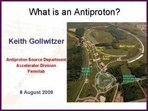What is an Antiproton Keith Gollwitzer Antiproton Source