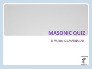 MASONIC QUIZ R W Bro C S MADHAVAN