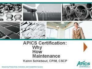 APICS Certification Why How Maintenance Karen Schiebout CPIM