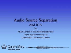 Audio Source Separation And ICA by Mike Davies