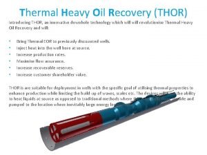 Thermal Heavy Oil Recovery THOR Introducing THOR an