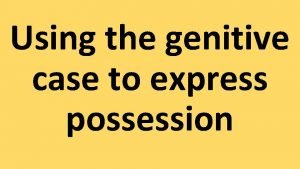 Using the genitive case to express possession Typical