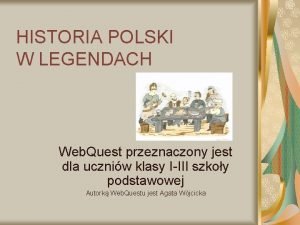 HISTORIA POLSKI W LEGENDACH Web Quest przeznaczony jest