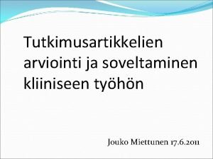 Tutkimusartikkelien arviointi ja soveltaminen kliiniseen tyhn Jouko Miettunen