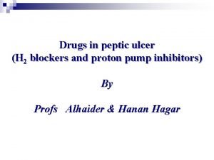 Drugs in peptic ulcer H 2 blockers and