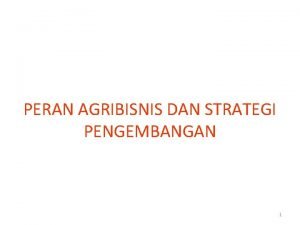 PERAN AGRIBISNIS DAN STRATEGI PENGEMBANGAN 1 Konsep Agribisnis