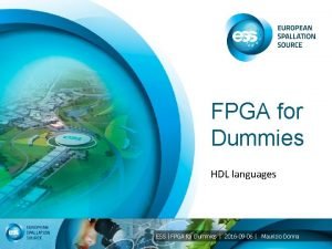 FPGA for Dummies HDL languages ESS FPGA for