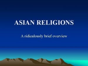 ASIAN RELIGIONS A ridiculously brief overview ANIMISM SHAMANISM