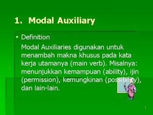 1 Modal Auxiliary Definition Modal Auxiliaries digunakan untuk