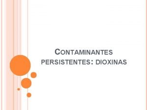 CONTAMINANTES PERSISTENTES DIOXINAS QU SON LAS DIOXINAS Las