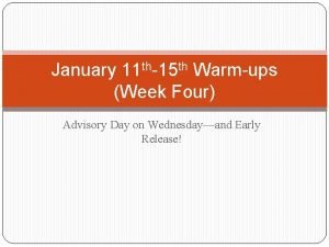 January 11 th15 th Warmups Week Four Advisory
