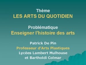 Thme LES ARTS DU QUOTIDIEN Problmatique Enseigner lhistoire