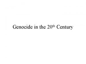 Genocide in the th 20 Century Genocide The