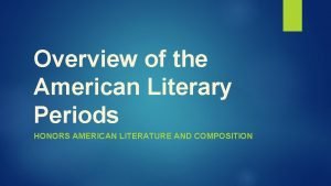 Overview of the American Literary Periods HONORS AMERICAN
