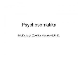 Psychosomatika MUDr Mgr Zdeka Novkov Ph D Psychosomatika