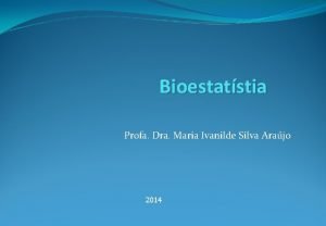 Bioestatstia Profa Dra Maria Ivanilde Silva Arajo 2014