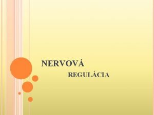 NERVOV REGULCIA NERVOV REGULCIA Jej zkladnou funkciou je