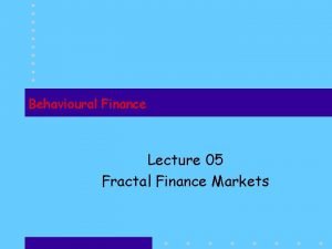 Behavioural Finance Lecture 05 Fractal Finance Markets Recap