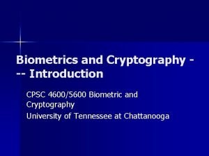 Biometrics and Cryptography Introduction CPSC 46005600 Biometric and