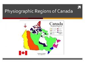 Physiographic Regions of Canada Physiographic Regions of Canada