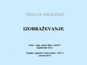 TEAJ ZA VODJE ENOT IZOBRAEVANJE Avtor mag Janez