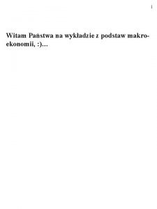 1 Witam Pastwa na wykadzie z podstaw makroekonomii