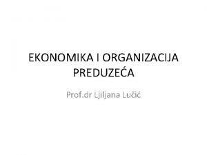 EKONOMIKA I ORGANIZACIJA PREDUZEA Prof dr Ljiljana Lui