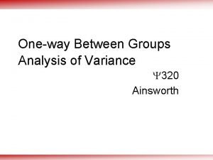 Oneway Between Groups Analysis of Variance 320 Ainsworth
