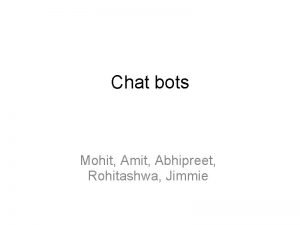 Chat bots Mohit Amit Abhipreet Rohitashwa Jimmie What