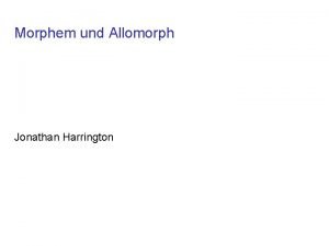 Morphem und Allomorph Jonathan Harrington Phonologie und Phonetik