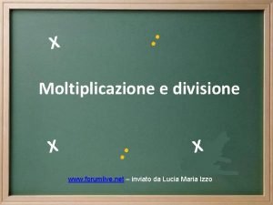 X Moltiplicazione e divisione X X www forumlive