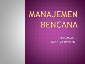 PERTEMUANI MG CATUR YUANTARI Bencana dan Ruang Lingkup