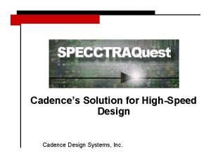 Cadences Solution for HighSpeed Design Cadence Design Systems