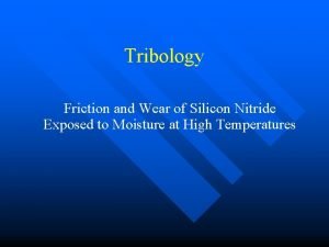 Tribology Friction and Wear of Silicon Nitride Exposed