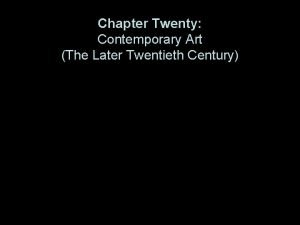 Chapter Twenty Contemporary Art The Later Twentieth Century