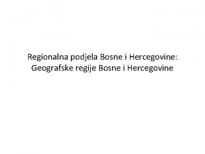 Regionalna podjela Bosne i Hercegovine Geografske regije Bosne