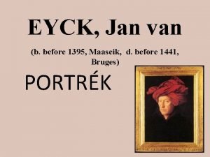 EYCK Jan van b before 1395 Maaseik d