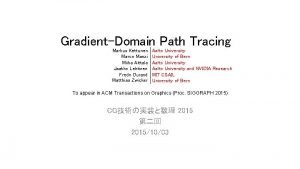 GradientDomain Path Tracing Markus Kettunen Marco Manzi Miika