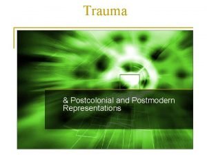 Trauma Postcolonial and Postmodern Representations Outline n n